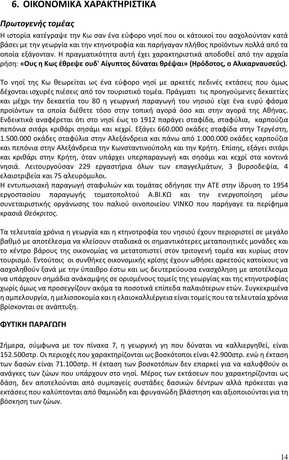 Το νησί της Κω θεωρείται ως ένα εύφορο νησί με αρκετές πεδινές εκτάσεις που όμως δέχονται ισχυρές πιέσεις από τον τουριστικό τομέα.