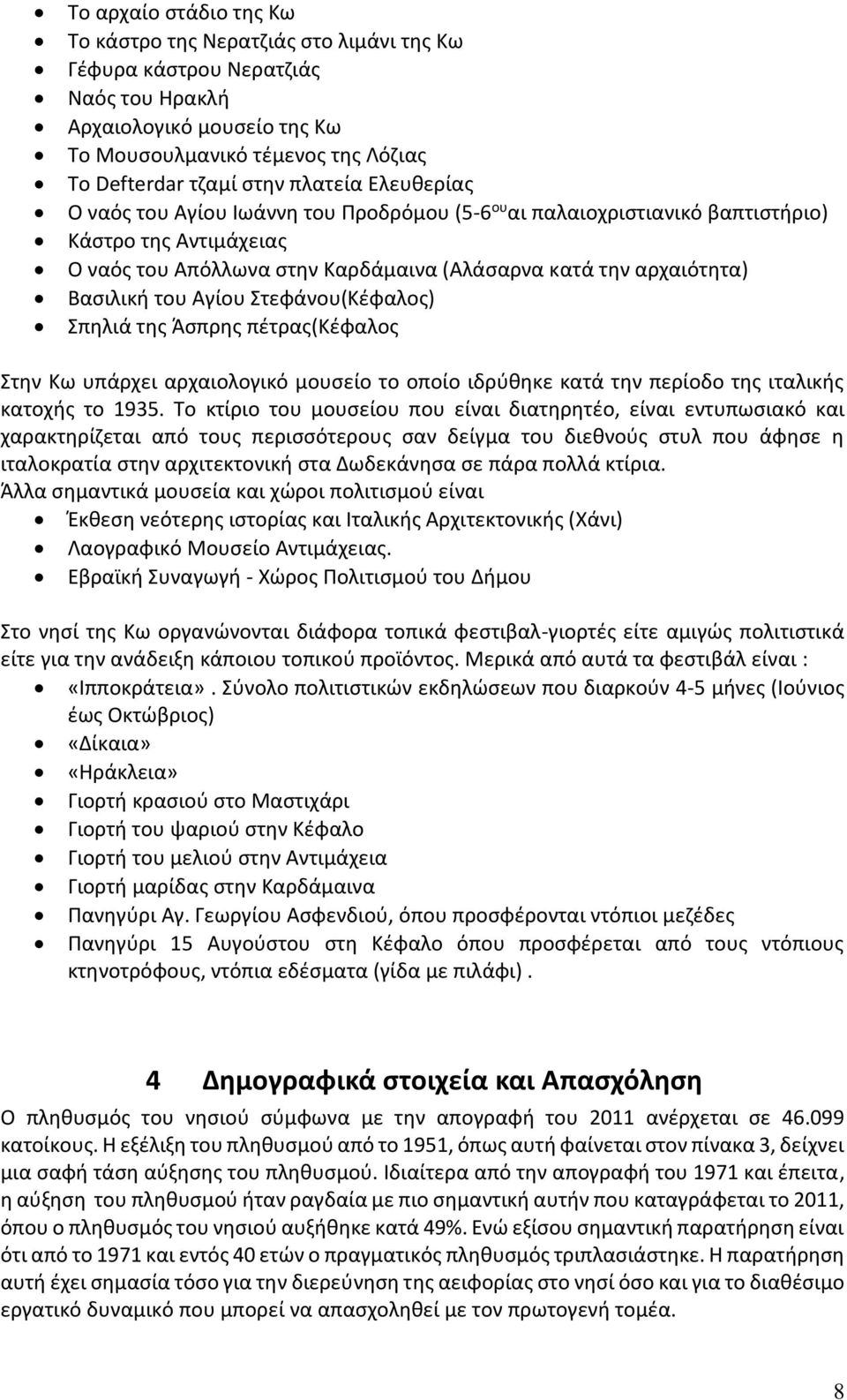 του Αγίου Στεφάνου(Κέφαλος) Σπηλιά της Άσπρης πέτρας(κέφαλος Στην Κω υπάρχει αρχαιολογικό μουσείο το οποίο ιδρύθηκε κατά την περίοδο της ιταλικής κατοχής το 1935.