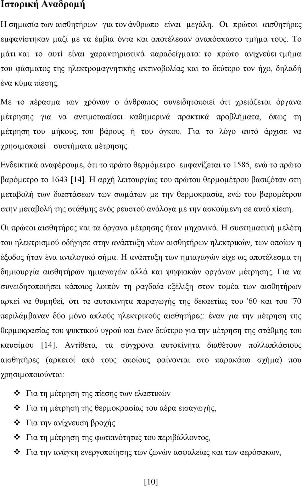 Με το πέρασµα των χρόνων ο άνθρωπος συνειδητοποιεί ότι χρειάζεται όργανα µέτρησης για να αντιµετωπίσει καθηµερινά πρακτικά προβλήµατα, όπως τη µέτρηση του µήκους, του βάρους ή του όγκου.