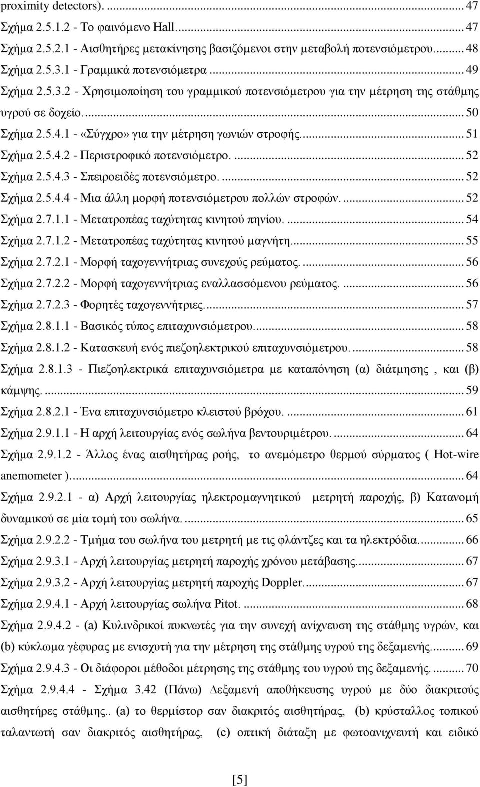 ... 52 Σχήμα 2.5.4.3 - Σπειροειδές ποτενσιόµετρο.... 52 Σχήμα 2.5.4.4 - Μια άλλη µορφή ποτενσιόµετρου πολλών στροφών.... 52 Σχήμα 2.7.1.1 - Μετατροπέας ταχύτητας κινητού πηνίου.... 54 Σχήμα 2.7.1.2 - Μετατροπέας ταχύτητας κινητού µαγνήτη.