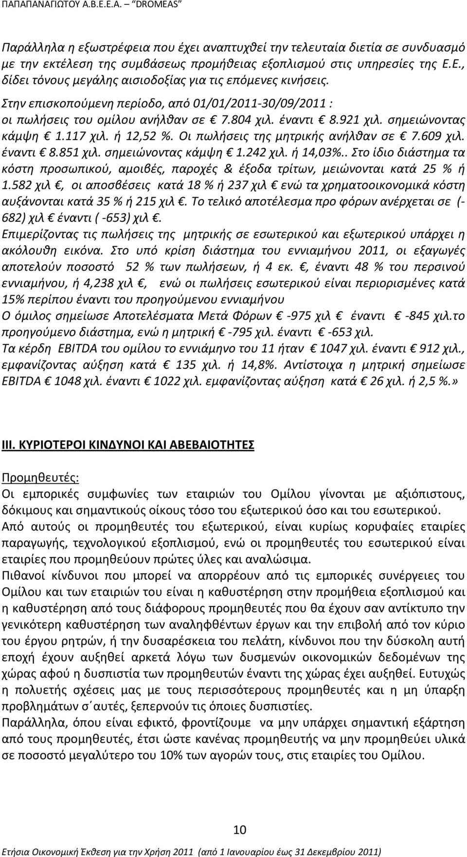 σημειώνοντας κάμψη 1.117 χιλ. ή 12,52 %. Οι πωλήσεις της μητρικής ανήλθαν σε 7.609 χιλ. έναντι 8.851 χιλ. σημειώνοντας κάμψη 1.242 χιλ. ή 14,03%.