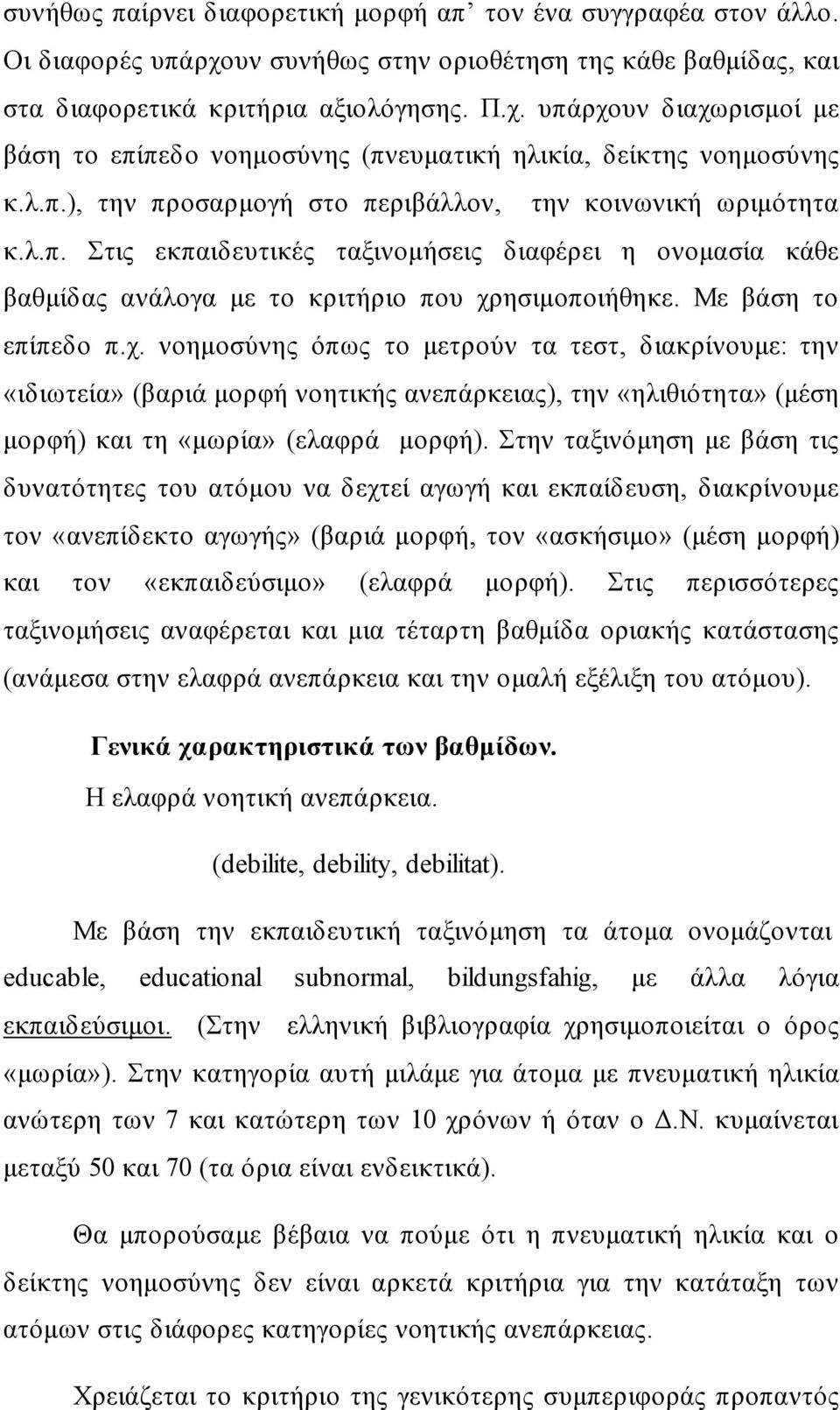 χ. νοημοσύνης όπως το μετρούν τα τεστ, διακρίνουμε: την «ιδιωτεία» (βαριά μορφή νοητικής ανεπάρκειας), την «ηλιθιότητα» (μέση μορφή) και τη «μωρία» (ελαφρά μορφή).