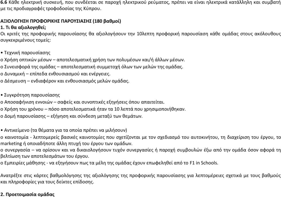 Τι θα αξιολογηθεί; Οι κριτές της προφορικής παρουσίασης θα αξιολογήσουν την 10λεπτη προφορική παρουσίαση κάθε ομάδας στους ακόλουθους συγκεκριμένους τομείς: Τεχνική παρουσίασης o Χρήση οπτικών μέσων