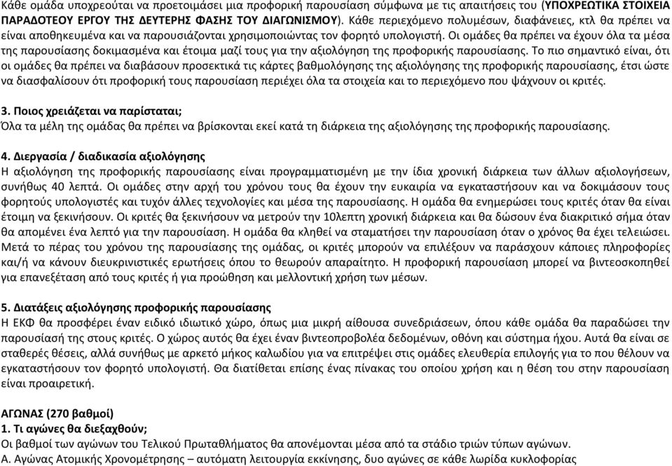 Οι ομάδες θα πρέπει να έχουν όλα τα μέσα της παρουσίασης δοκιμασμένα και έτοιμα μαζί τους για την αξιολόγηση της προφορικής παρουσίασης.