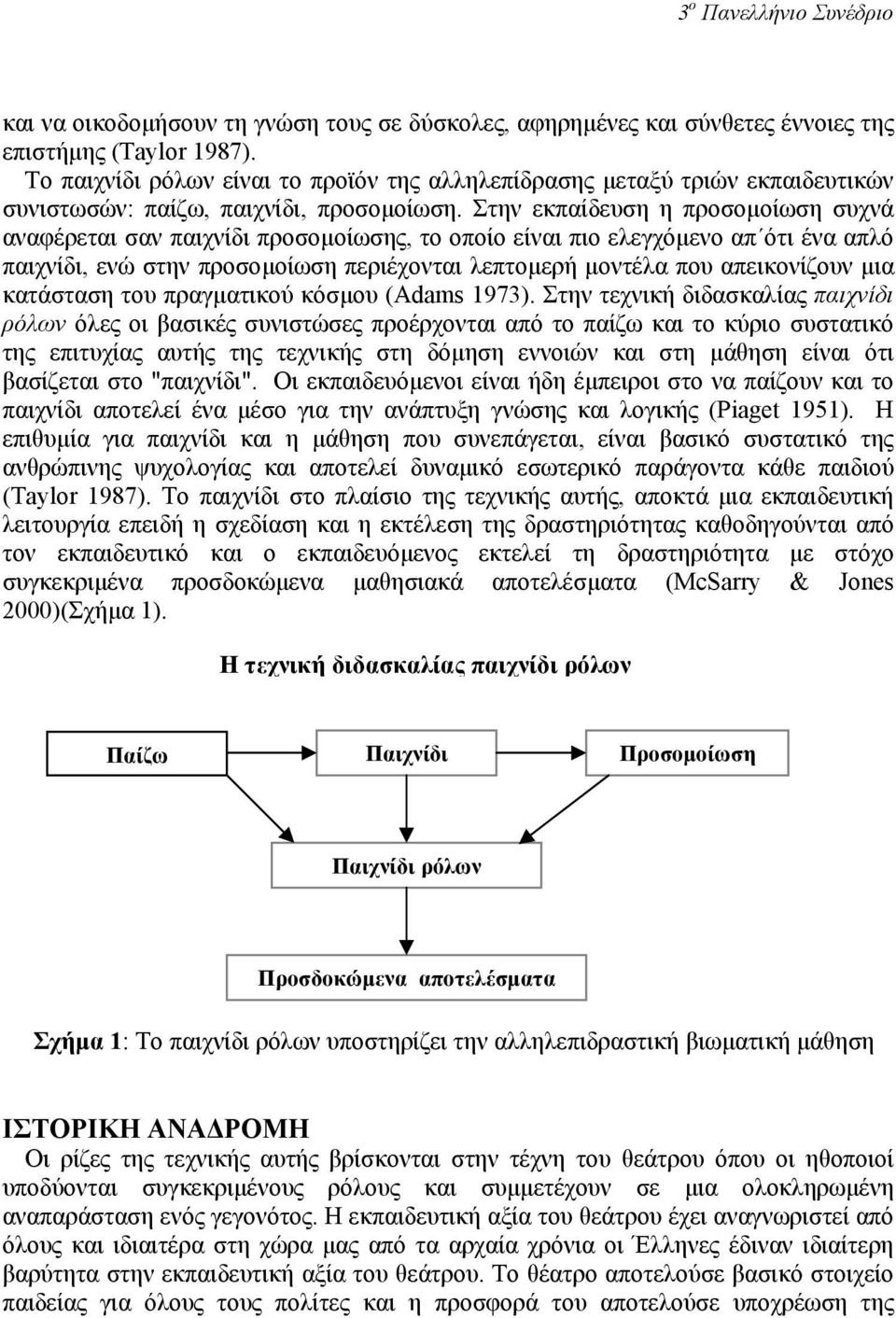 Στην εκπαίδευση η προσοµοίωση συχνά αναφέρεται σαν παιχνίδι προσοµοίωσης, το οποίο είναι πιο ελεγχόµενο απ ότι ένα απλό παιχνίδι, ενώ στην προσοµοίωση περιέχονται λεπτοµερή µοντέλα που απεικονίζουν