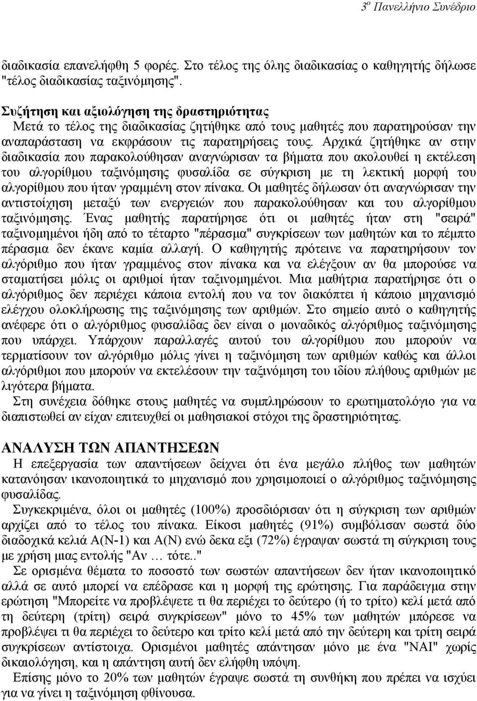 Αρχικά ζητήθηκε αν στην διαδικασία που παρακολούθησαν αναγνώρισαν τα βήµατα που ακολουθεί η εκτέλεση του αλγορίθµου ταξινόµησης φυσαλίδα σε σύγκριση µε τη λεκτική µορφή του αλγορίθµου που ήταν