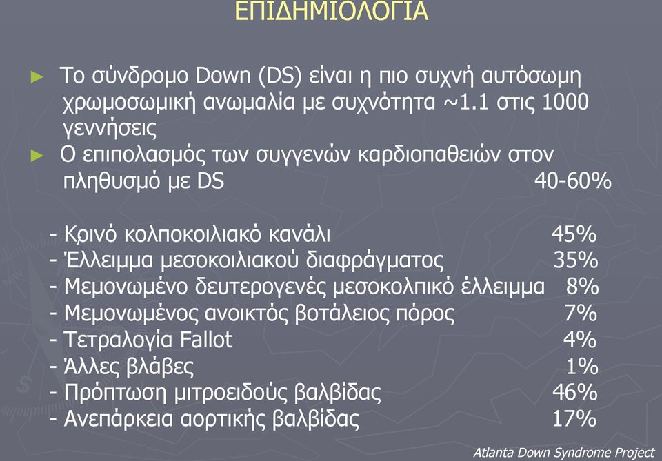 1 στις 1000 γεννήσεις Ο επιπολασµός των συγγενών καρδιοπαθειών στον πληθυσµό µε DS 40-60% - Κοινό κολποκοιλιακό κανάλι 45% -