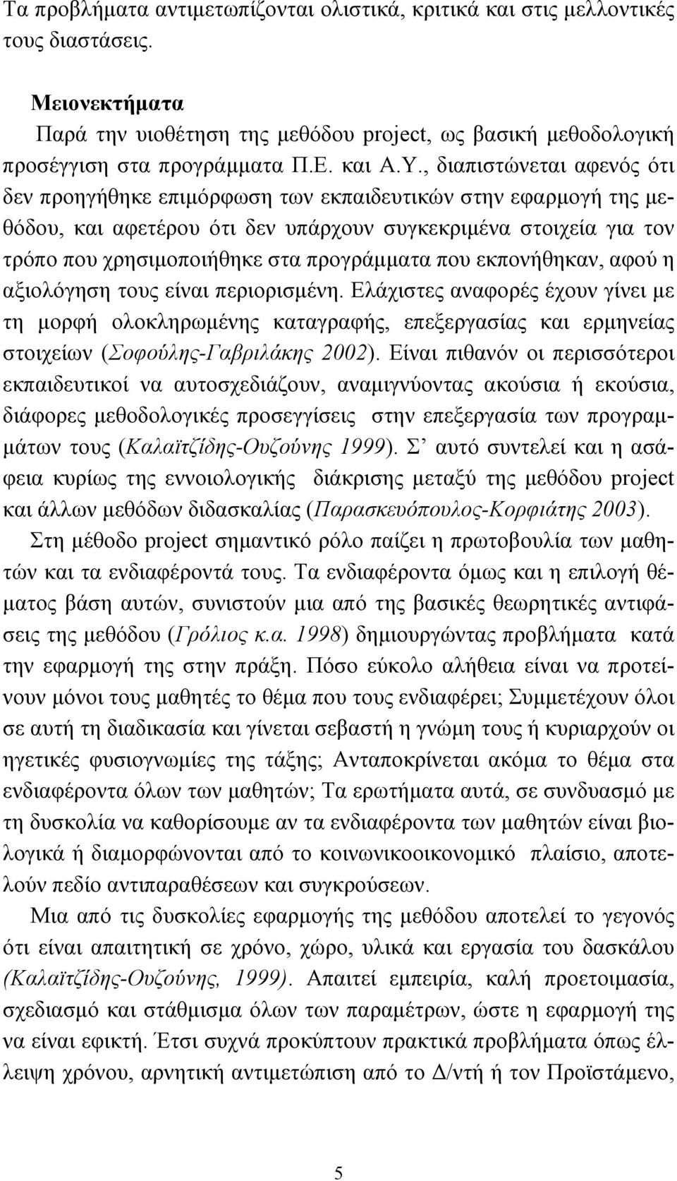 , διαπιστώνεται αφενός ότι δεν προηγήθηκε επιµόρφωση των εκπαιδευτικών στην εφαρµογή της µεθόδου, και αφετέρου ότι δεν υπάρχουν συγκεκριµένα στοιχεία για τον τρόπο που χρησιµοποιήθηκε στα προγράµµατα