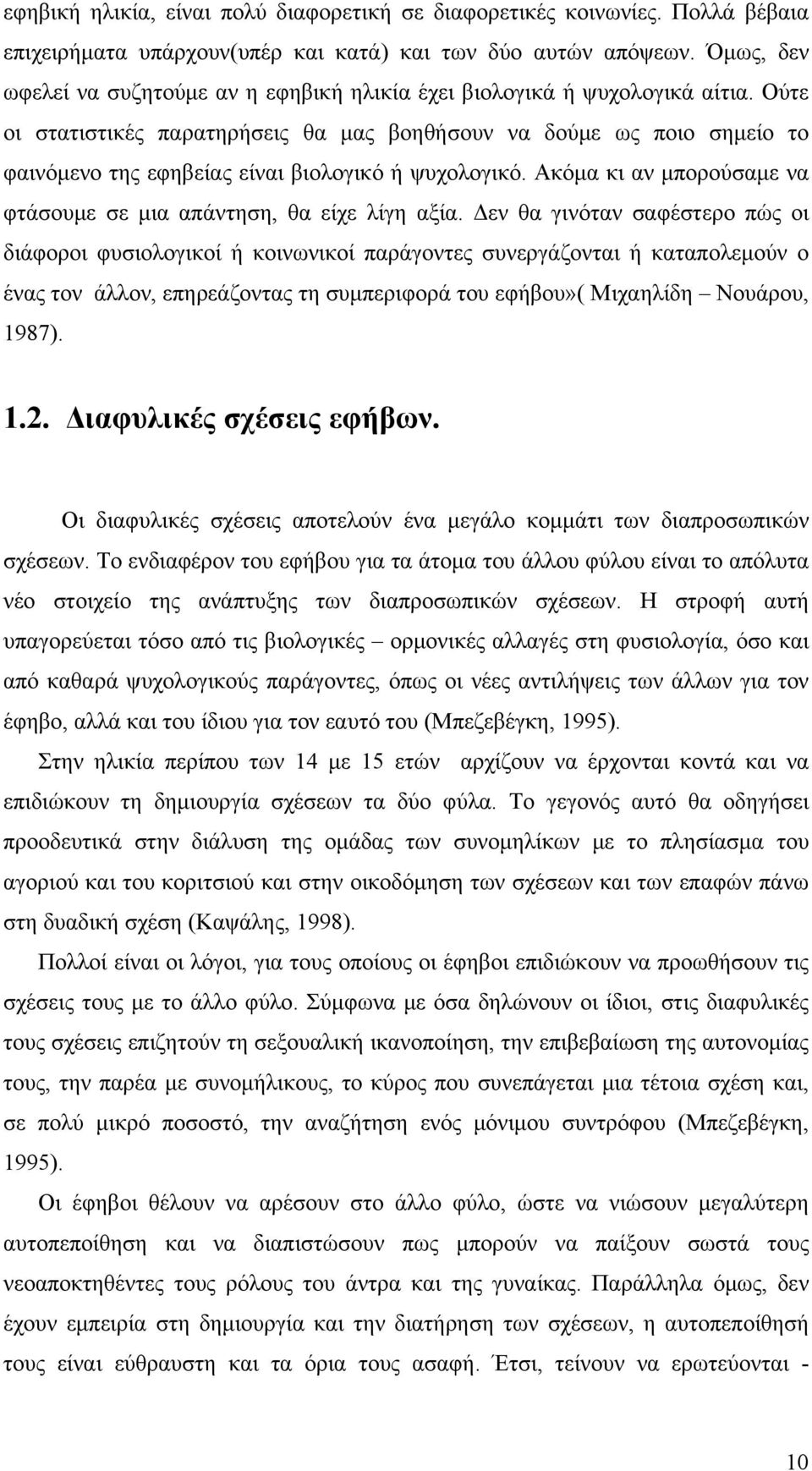 Ούτε οι στατιστικές παρατηρήσεις θα μας βοηθήσουν να δούμε ως ποιο σημείο το φαινόμενο της εφηβείας είναι βιολογικό ή ψυχολογικό. Ακόμα κι αν μπορούσαμε να φτάσουμε σε μια απάντηση, θα είχε λίγη αξία.