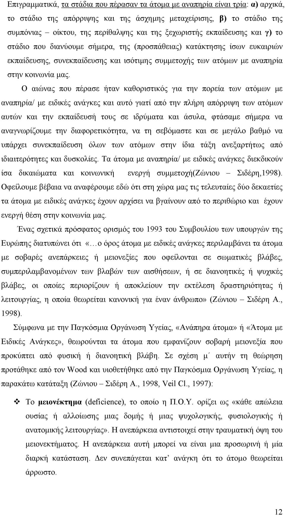 Ο αιώνας που πέρασε ήταν καθοριστικός για την πορεία των ατόμων με αναπηρία/ με ειδικές ανάγκες και αυτό γιατί από την πλήρη απόρριψη των ατόμων αυτών και την εκπαίδευσή τους σε ιδρύματα και άσυλα,