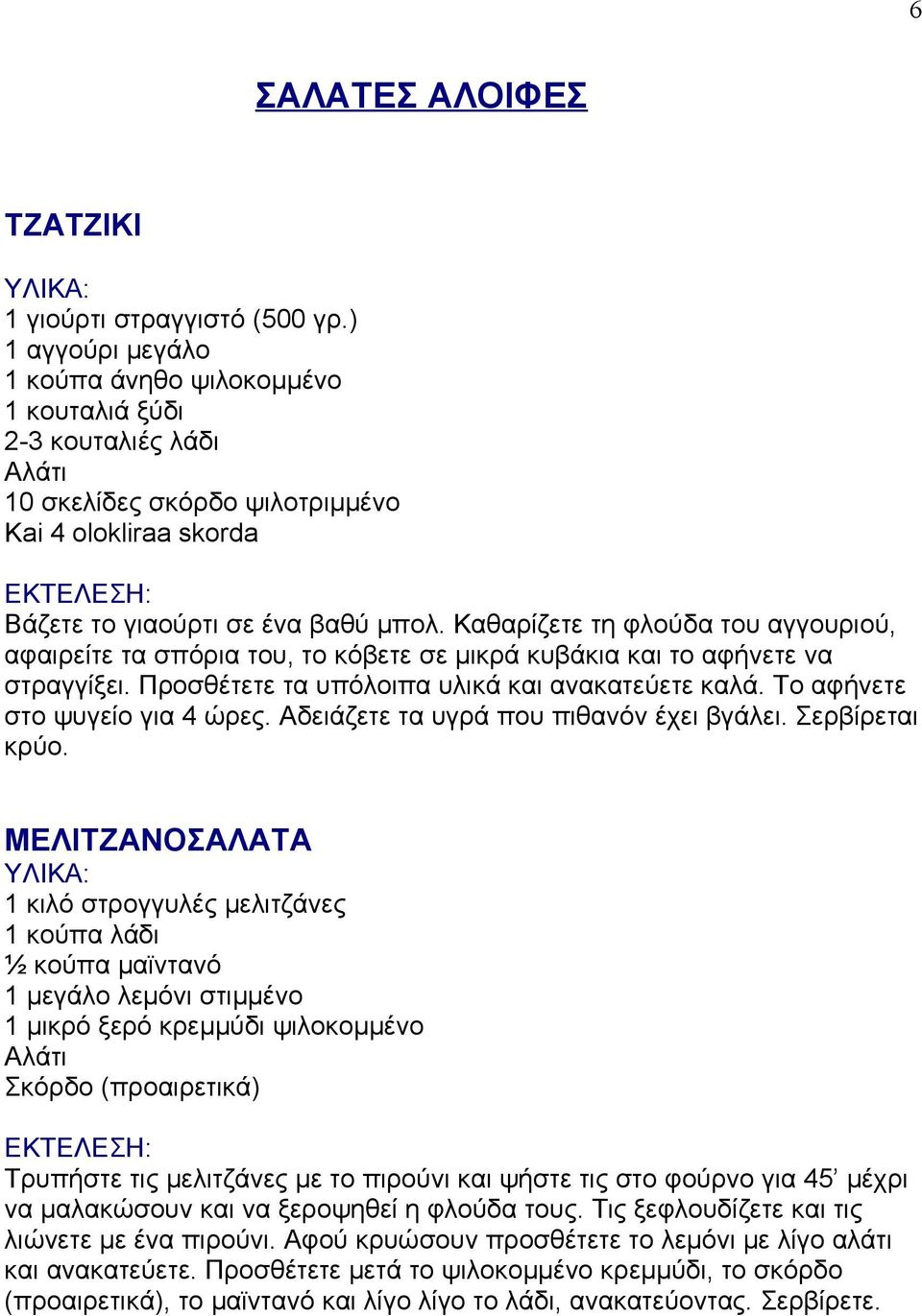 Καθαρίζετε τη φλούδα του αγγουριού, αφαιρείτε τα σπόρια του, το κόβετε σε μικρά κυβάκια και το αφήνετε να στραγγίξει. Προσθέτετε τα υπόλοιπα υλικά και ανακατεύετε καλά.