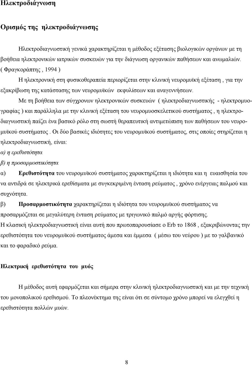 ( Φραγκοράπτης, 1994 ) Η ηλεκτρονική στη φυσικοθεραπεία περιορίζεται στην κλινική νευρομυϊκή εξέταση, για την εξακρίβωση της κατάστασης των νευρομυϊκών εκφυλίσεων και αναγεννήσεων.