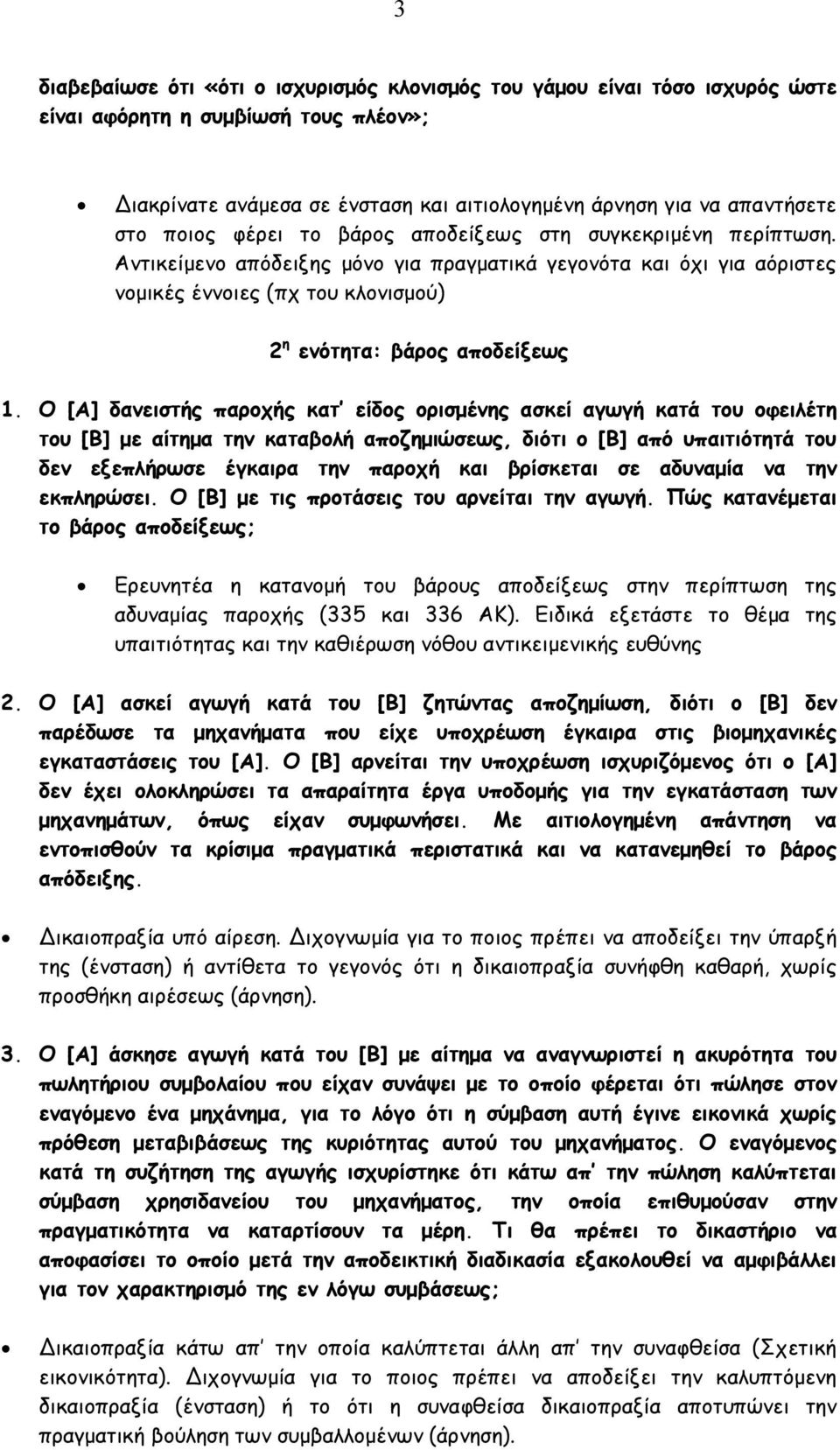 Ο [Α] δανειστής παροχής κατ είδος ορισµένης ασκεί αγωγή κατά του οφειλέτη του [Β] µε αίτηµα την καταβολή αποζηµιώσεως, διότι ο [Β] από υπαιτιότητά του δεν εξεπλήρωσε έγκαιρα την παροχή και βρίσκεται