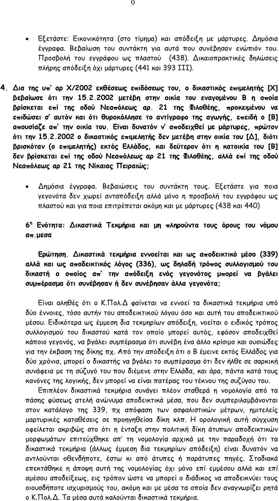 21 της Φιλοθέης, προκειµένου να επιδώσει σ αυτόν και ότι θυροκόλλησε το αντίγραφο της αγωγής, επειδή ο [Β] απουσίαζε απ την οικία του. Είναι δυνατόν ν αποδειχθεί µε µάρτυρες, πρώτον ότι την 15.2.2002