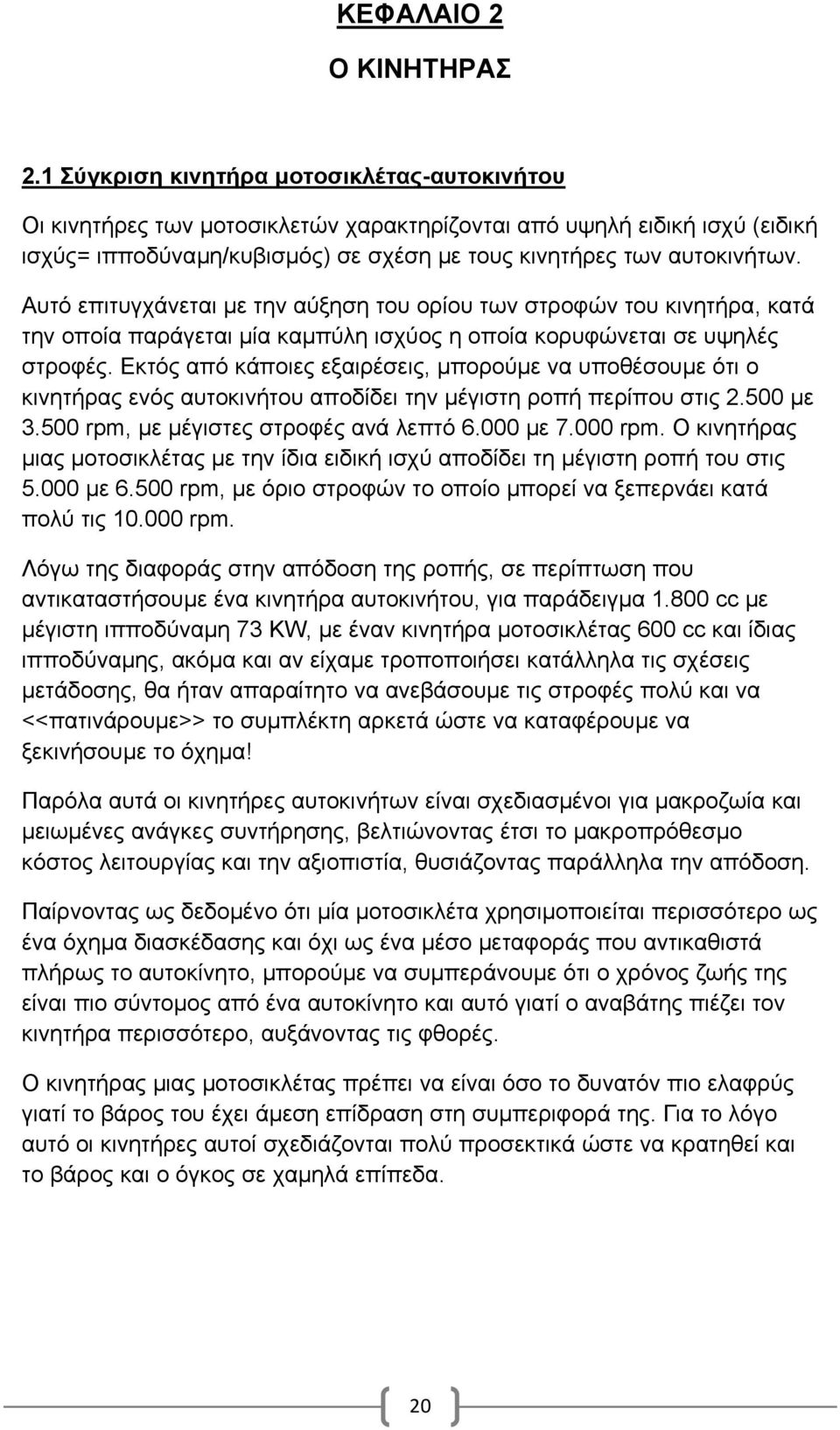 Αυτό επιτυγχάνεται µε την αύξηση του ορίου των στροφών του κινητήρα, κατά την οποία παράγεται µία καµπύλη ισχύος η οποία κορυφώνεται σε υψηλές στροφές.