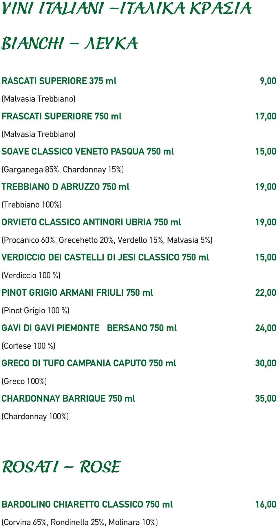 VERDICCIO DEI CASTELLI DI JESI CLASSICO 750 ml 15,00 (Verdiccio 100 %) PINOT GRIGIO ARMANI FRIULI 750 ml 22,00 (Pinot Grigio 100 %) GAVI DI GAVI PIEMONTE BERSANO 750 ml 24,00 (Cortese 100 %)