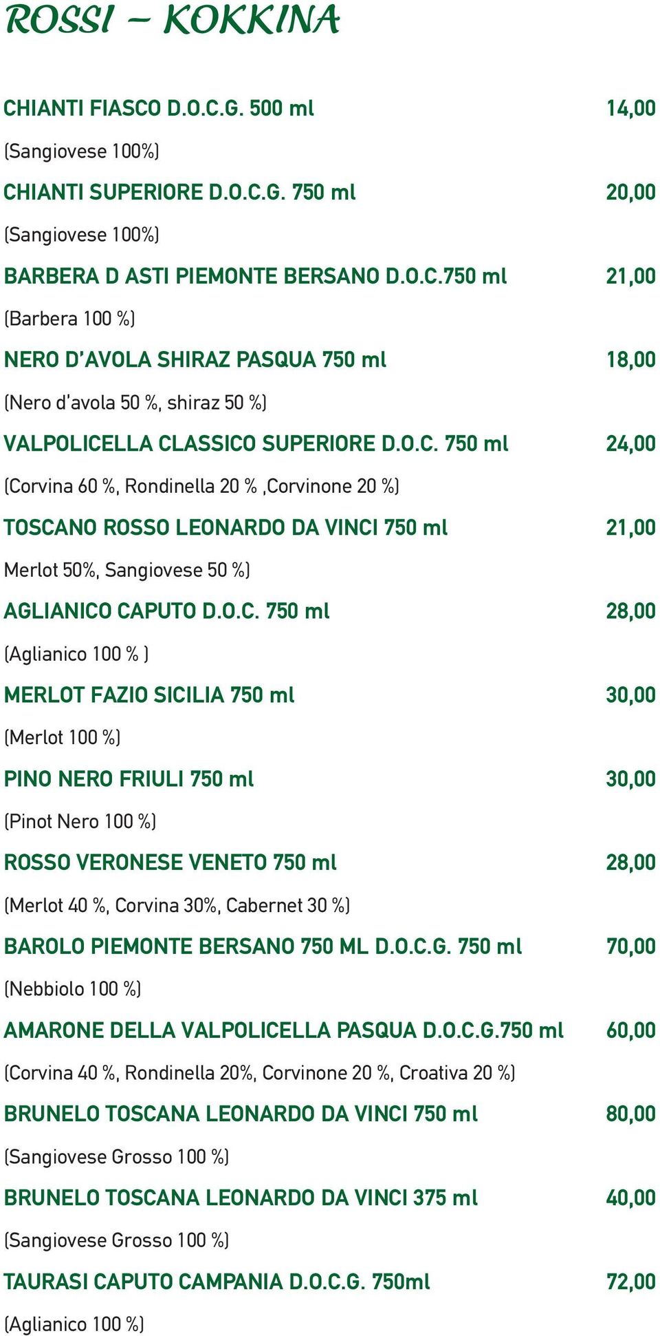 MERLOT FAZIO SICILIA 750 ml 30,00 (Merlot 100 %) PINO NERO FRIULI 750 ml 30,00 (Pinot Nero 100 %) ROSSO VERONESE VENETO 750 ml 28,00 (Merlot 40 %, Corvina 30%, Cabernet 30 %) BAROLO PIEMONTE BERSANO