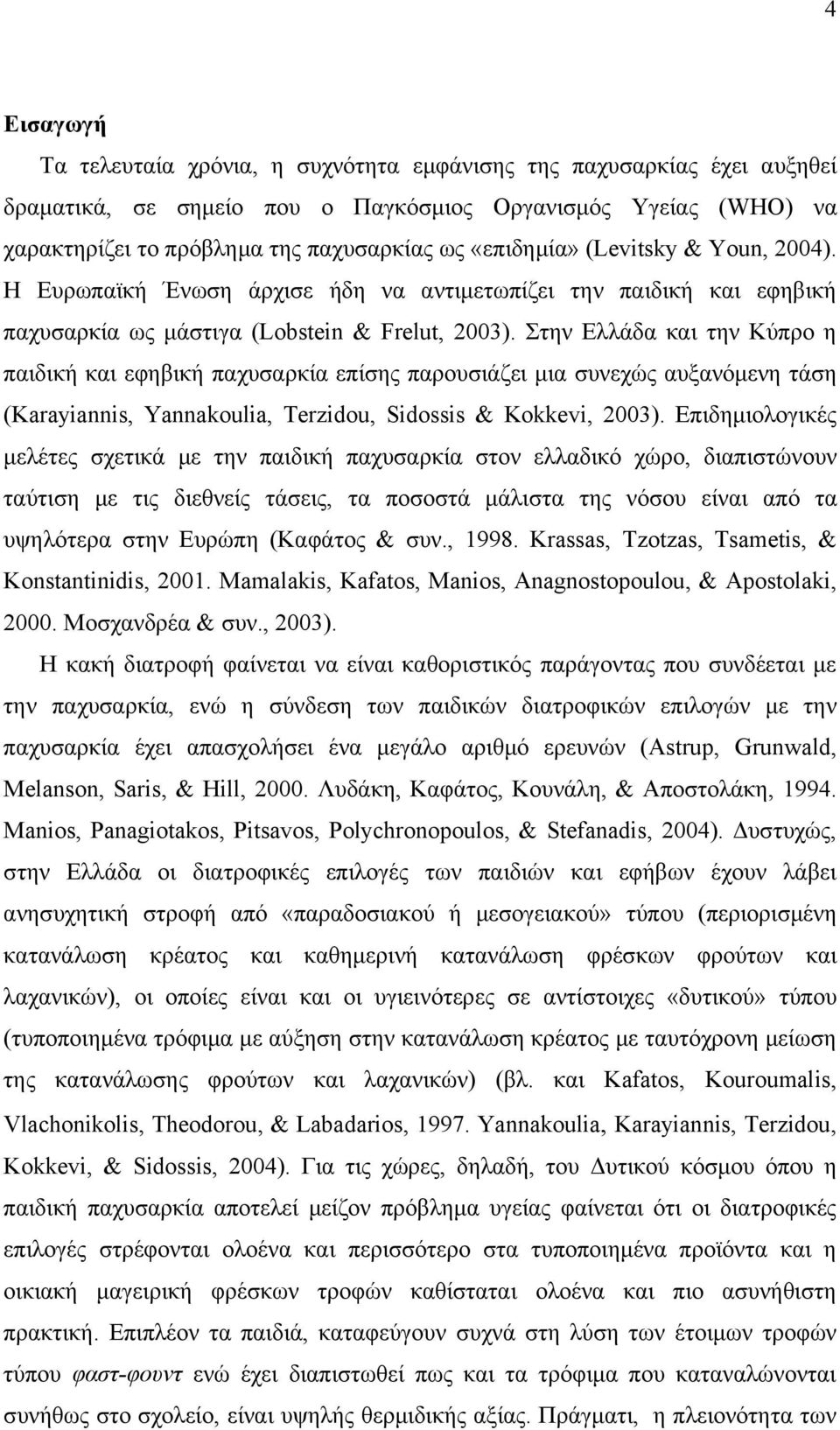 Στην Ελλάδα και την Κύπρο η παιδική και εφηβική παχυσαρκία επίσης παρουσιάζει μια συνεχώς αυξανόμενη τάση (Karayiannis, Yannakoulia, Terzidou, Sidossis & Kokkevi, 2003).