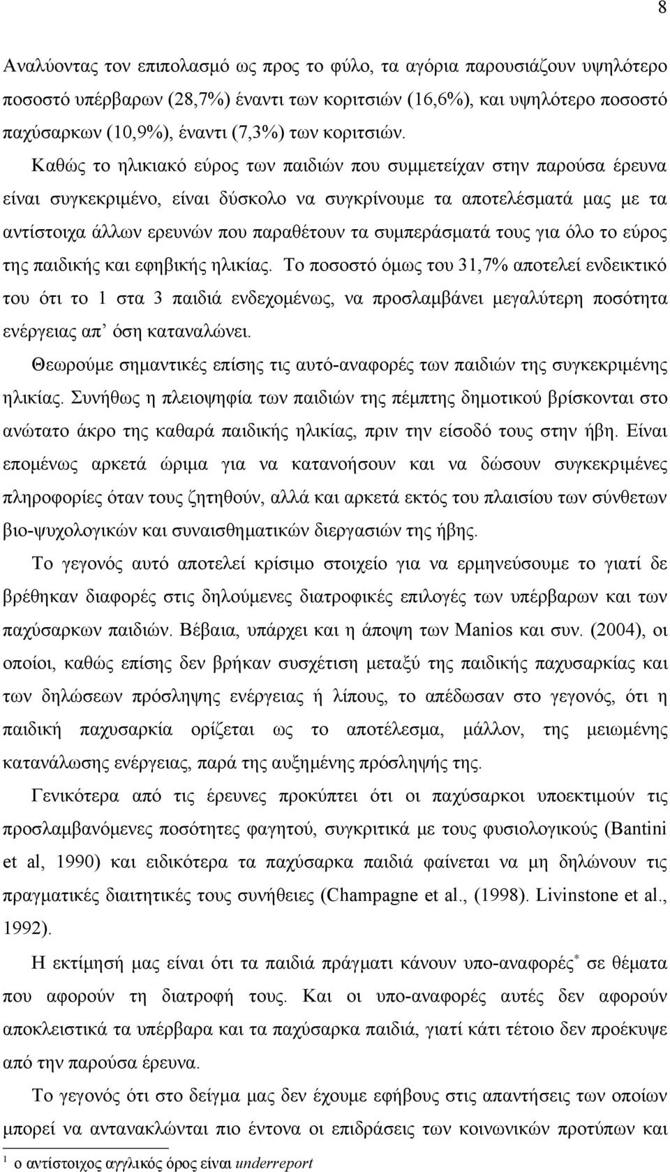 Καθώς το ηλικιακό εύρος των παιδιών που συμμετείχαν στην παρούσα έρευνα είναι συγκεκριμένο, είναι δύσκολο να συγκρίνουμε τα αποτελέσματά μας με τα αντίστοιχα άλλων ερευνών που παραθέτουν τα