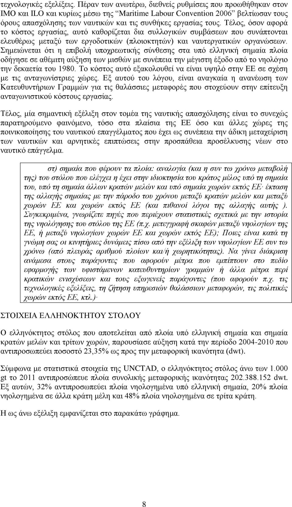 Τέλος, όσον αφορά το κόστος εργασίας, αυτό καθορίζεται δια συλλογικών συμβάσεων που συνάπτονται ελευθέρως μεταξύ των εργοδοτικών (πλοιοκτητών) και ναυτεργατικών οργανώσεων.