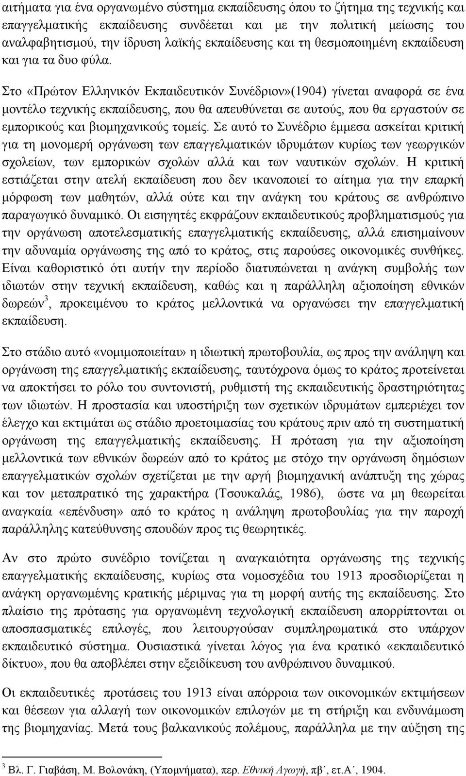 Στο «Πρώτον Ελληνικόν Εκπαιδευτικόν Συνέδριον»(1904) γίνεται αναφορά σε ένα µοντέλο τεχνικής εκπαίδευσης, που θα απευθύνεται σε αυτούς, που θα εργαστούν σε εµπορικούς και βιοµηχανικούς τοµείς.