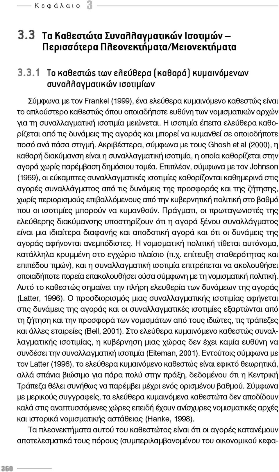 ελεύθερα κυμαινόμενο καθεστώς είναι το απλούστερο καθεστώς όπου οποιαδήποτε ευθύνη των νομισματικών αρχών για τη συναλλαγματική ισοτιμία μειώνεται.