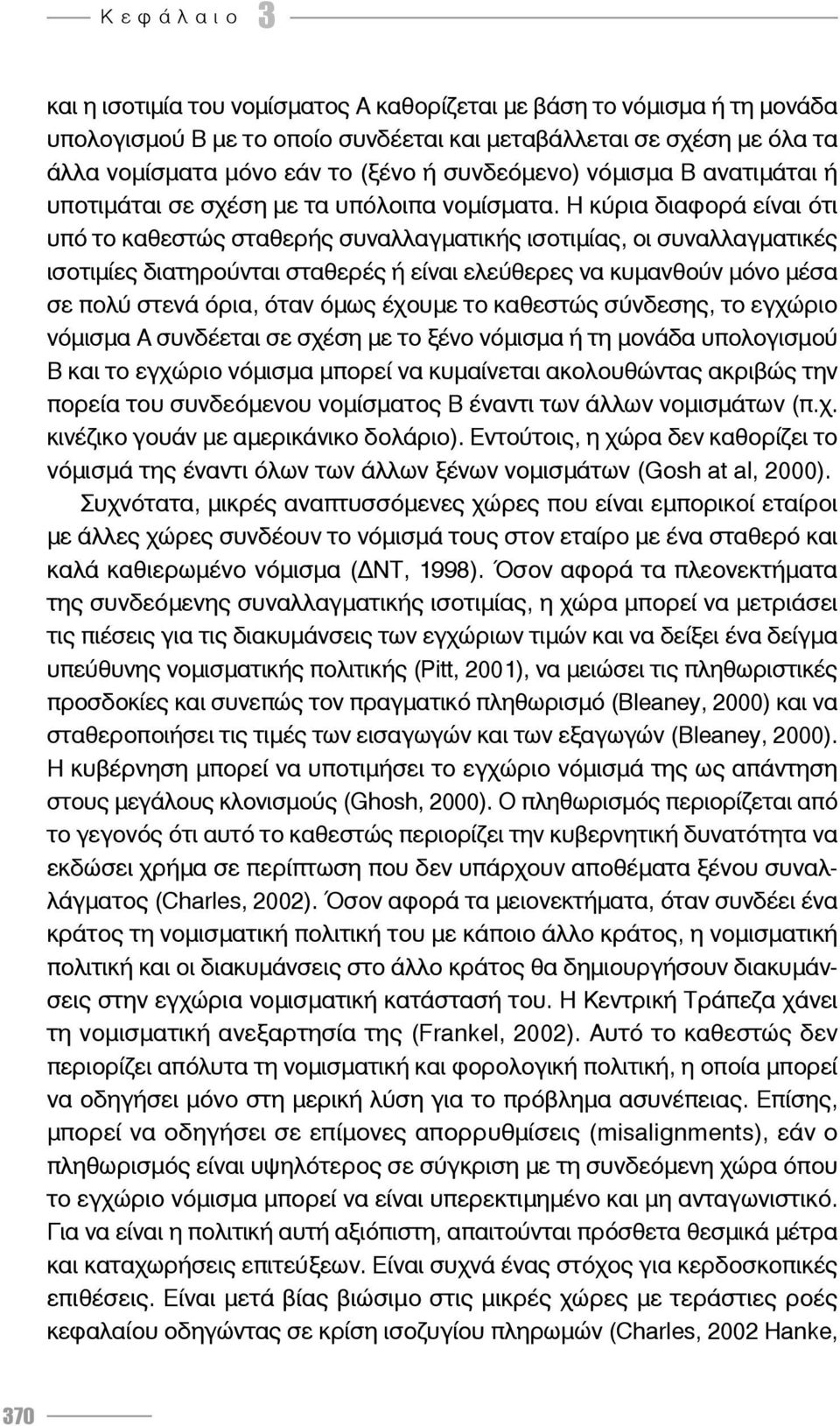 Η κύρια διαφορά είναι ότι υπό το καθεστώς σταθερής συναλλαγματικής ισοτιμίας, οι συναλλαγματικές ισοτιμίες διατηρούνται σταθερές ή είναι ελεύθερες να κυμανθούν μόνο μέσα σε πολύ στενά όρια, όταν όμως