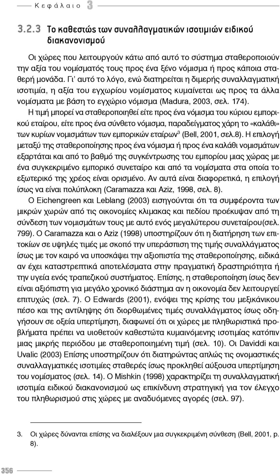 σταθερή μονάδα. Γι αυτό το λόγο, ενώ διατηρείται η διμερής συναλλαγματική ισοτιμία, η αξία του εγχωρίου νομίσματος κυμαίνεται ως προς τα άλλα νομίσματα με βάση το εγχώριο νόμισμα (Madura, 2003, σελ.