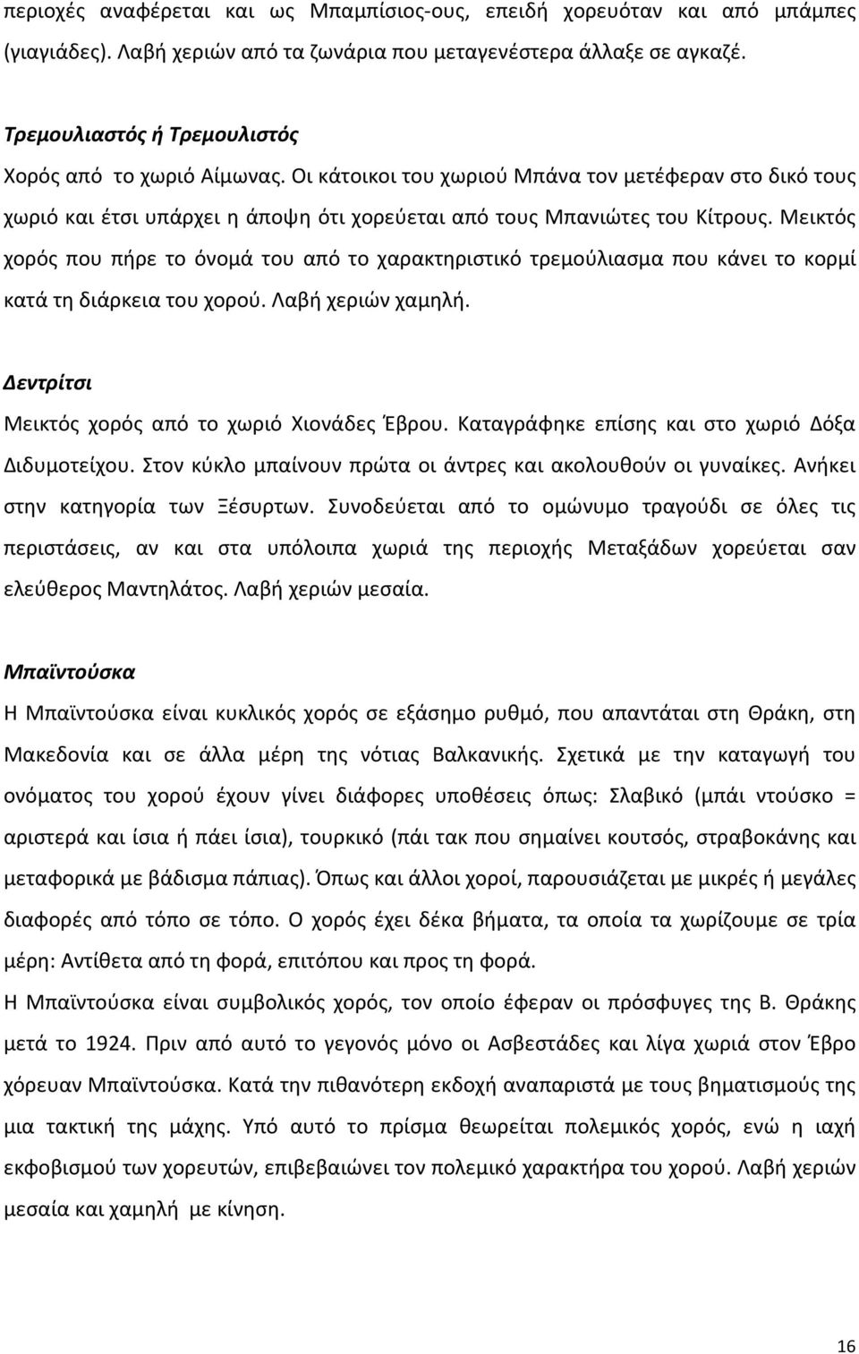 Μεικτός χορός που πήρε το όνομά του από το χαρακτηριστικό τρεμούλιασμα που κάνει το κορμί κατά τη διάρκεια του χορού. Λαβή χεριών χαμηλή. Δεντρίτσι Μεικτός χορός από το χωριό Χιονάδες Έβρου.