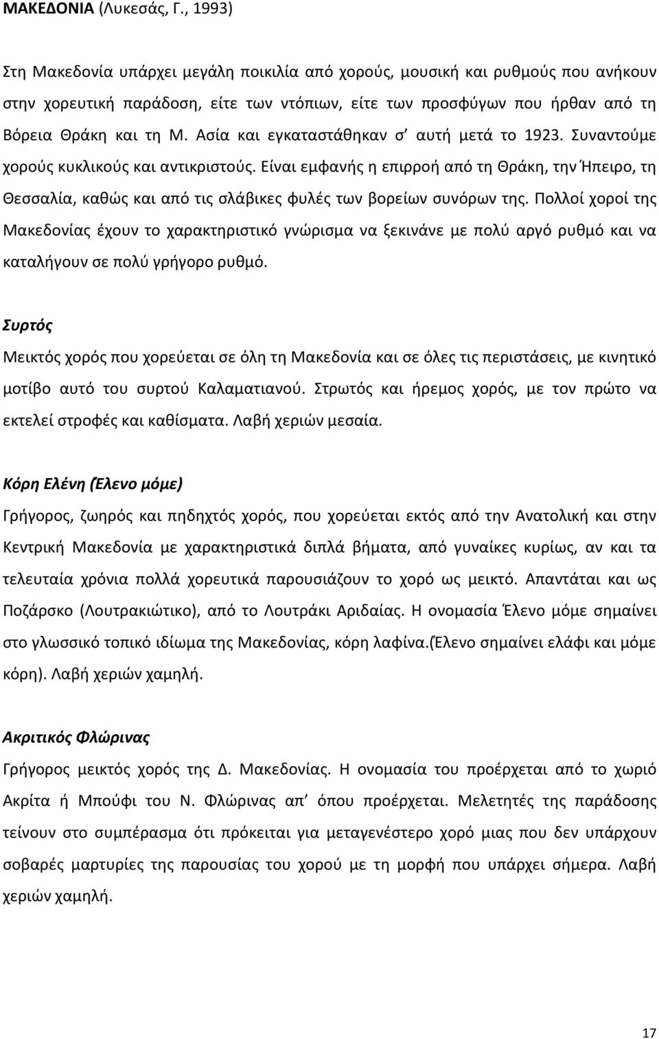 Ασία και εγκαταστάθηκαν σ αυτή μετά το 1923. Συναντούμε χορούς κυκλικούς και αντικριστούς.