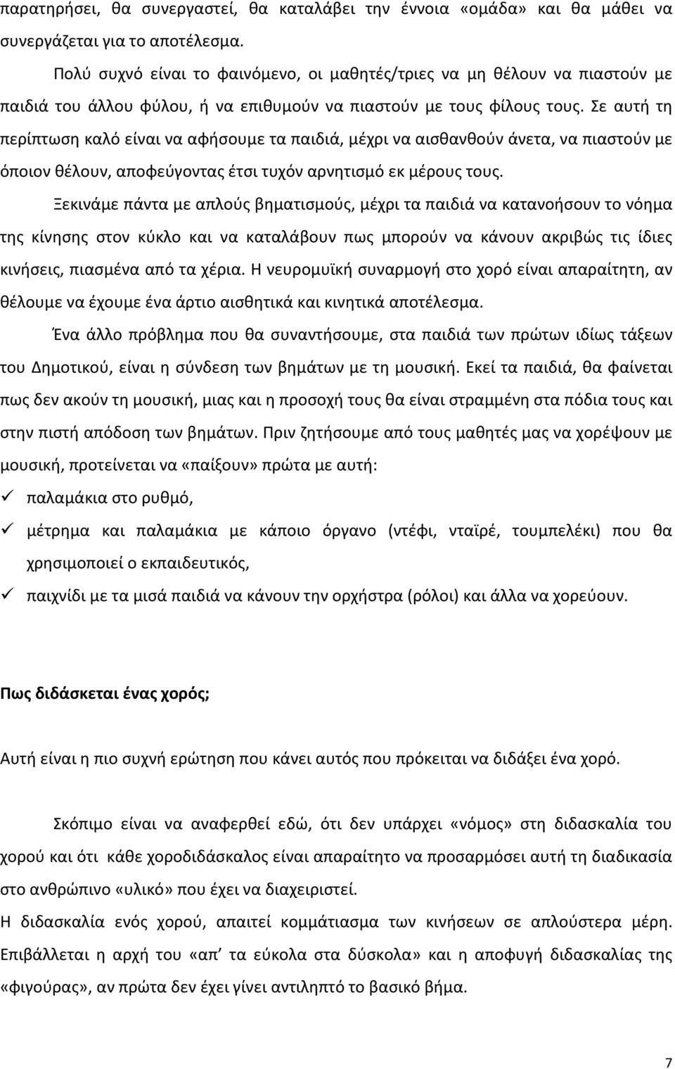 Σε αυτή τη περίπτωση καλό είναι να αφήσουμε τα παιδιά, μέχρι να αισθανθούν άνετα, να πιαστούν με όποιον θέλουν, αποφεύγοντας έτσι τυχόν αρνητισμό εκ μέρους τους.