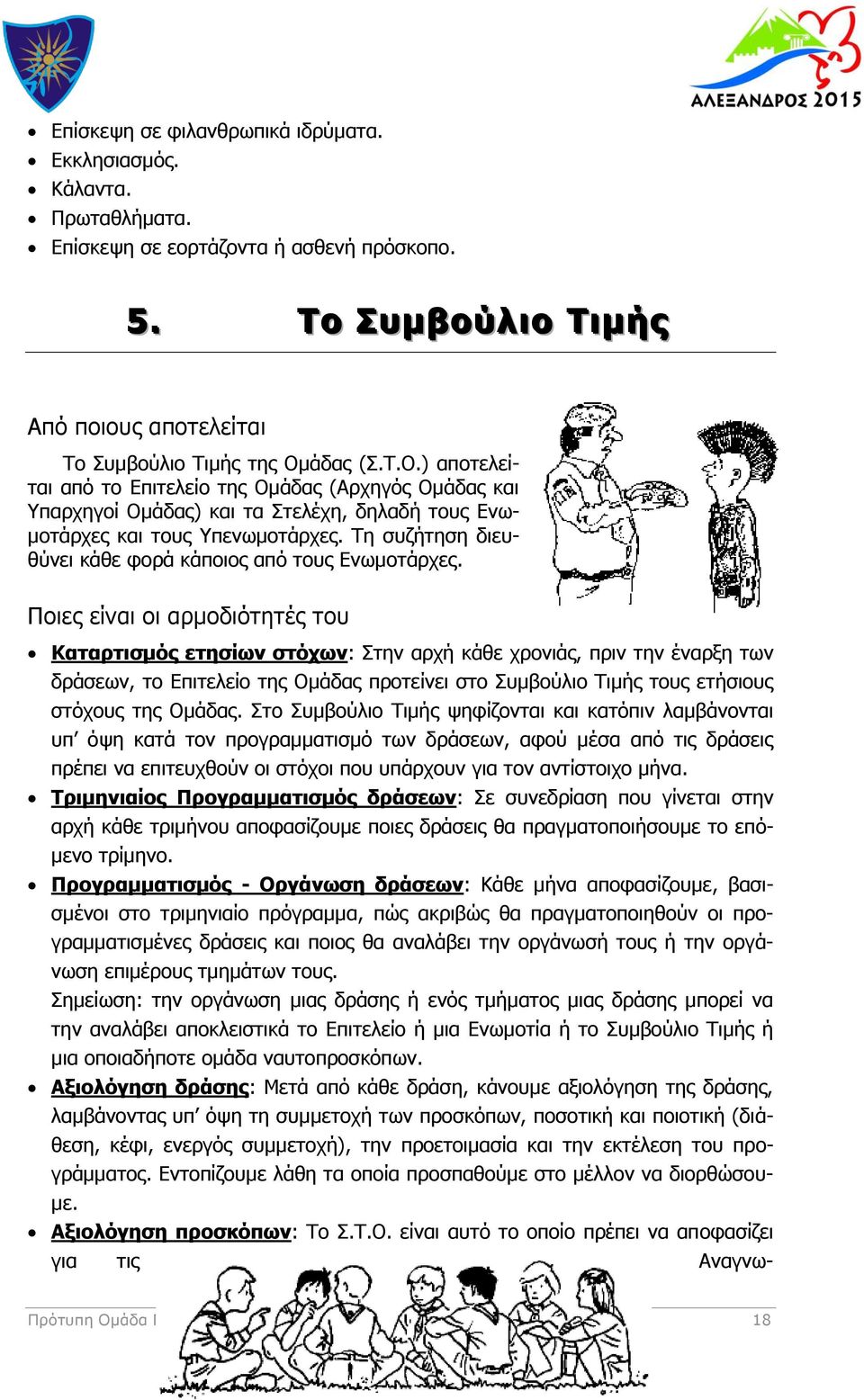 Τη συζήτηση διευθύνει κάθε φορά κάποιος από τους Ενωμοτάρχες.