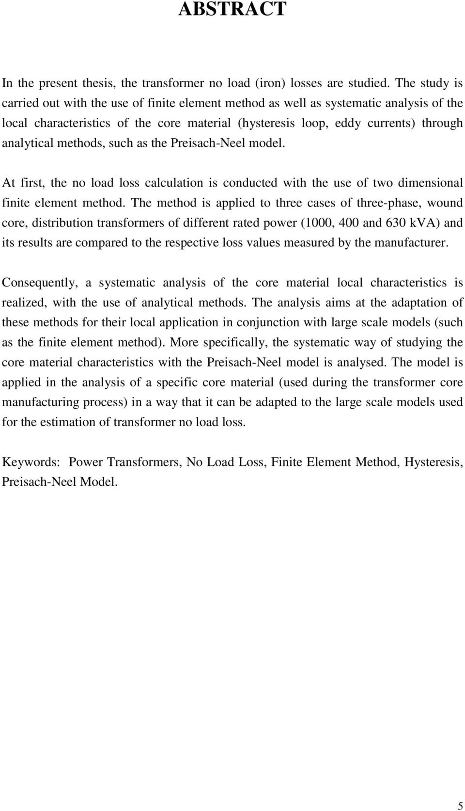 methods, such as the Preisach-Neel model. At first, the no load loss calculation is conducted with the use of two dimensional finite element method.