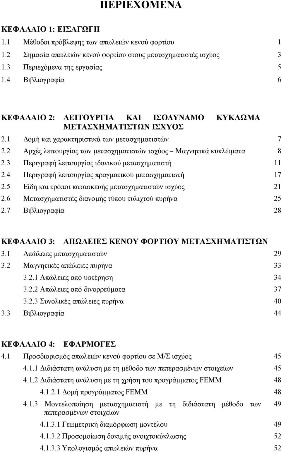 2 Αρχές λειτουργίας των µετασχηµατιστών ισχύος Μαγνητικά κυκλώµατα 8 2.3 Περιγραφή λειτουργίας ιδανικού µετασχηµατιστή 11 2.4 Περιγραφή λειτουργίας πραγµατικού µετασχηµατιστή 17 2.