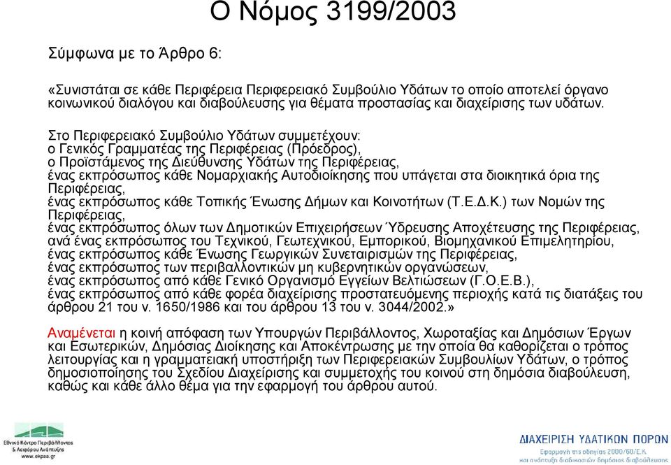 Στο Περιφερειακό Συμβούλιο Υδάτωνσυμμετέχουν: ογενικός Γραμματέας της Περιφέρειας (Πρόεδρος), οπροϊστάμενος της Διεύθυνσης Υδάτωντης Περιφέρειας, ένας εκπρόσωπος κάθε Νομαρχιακής Αυτοδιοίκησης που