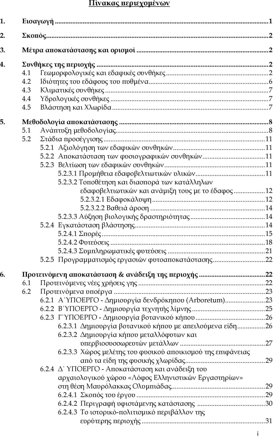 .. 11 5.2.2 Αποκατάσταση των φυσιογραφικών συνθηκών... 11 5.2.3 Βελτίωση των εδαφικών συνθηκών... 11 5.2.3.1 Προμήθεια εδαφοβελτιωτικών υλικών... 11 5.2.3.2 Τοποθέτηση και διασπορά των κατάλληλων εδαφοβελτιωτικών και ανάμιξη τους με το έδαφος.