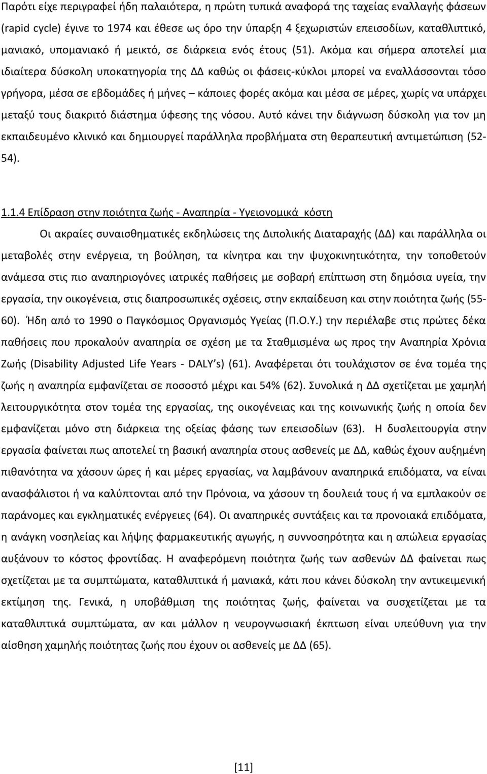 Ακόμα και σήμερα αποτελεί μια ιδιαίτερα δύσκολη υποκατηγορία της ΔΔ καθώς οι φάσεις-κύκλοι μπορεί να εναλλάσσονται τόσο γρήγορα, μέσα σε εβδομάδες ή μήνες κάποιες φορές ακόμα και μέσα σε μέρες, χωρίς