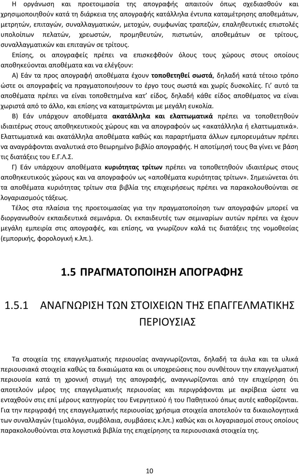 Επίσης, οι απογραφείς πρέπει να επισκεφθούν όλους τους χώρους στους οποίους αποθηκεύονται αποθέματα και να ελέγξουν: Α) Εάν τα προς απογραφή αποθέματα έχουν τοποθετηθεί σωστά, δηλαδή κατά τέτοιο