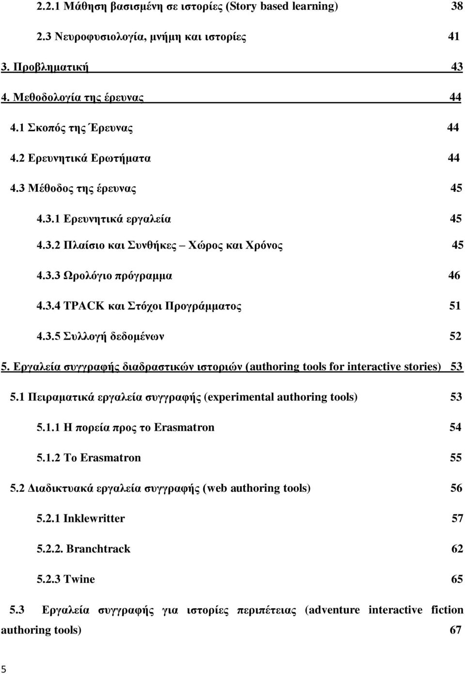 Εργαλεία συγγραφής διαδραστικών ιστοριών (authoring tools for interactive stories) 53 5.1 Πειραματικά εργαλεία συγγραφής (experimental authoring tools) 53 5.1.1 Η πορεία προς το Erasmatron 54 5.1.2 Το Erasmatron 55 5.