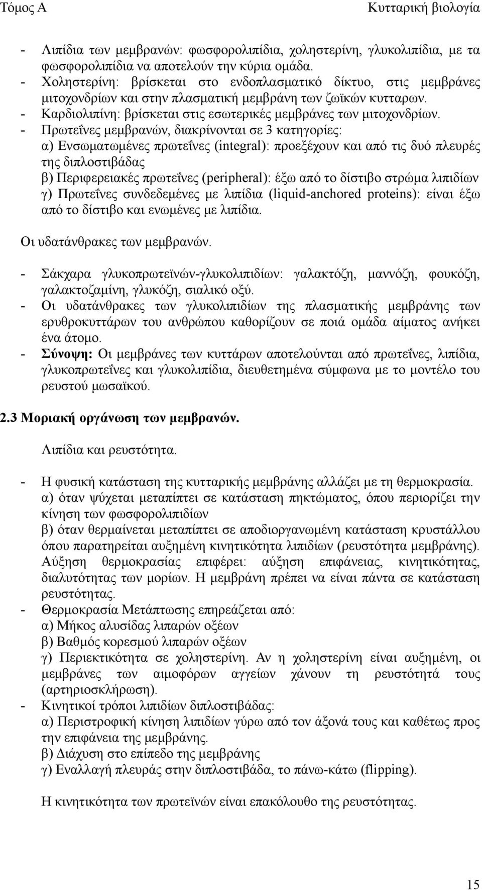 - Πρωτεΐνες μεμβρανών, διακρίνονται σε 3 κατηγορίες: α) Ενσωματωμένες πρωτεΐνες (integral): προεξέχουν και από τις δυό πλευρές της διπλοστιβάδας β) Περιφερειακές πρωτεΐνες (peripheral): έξω από το