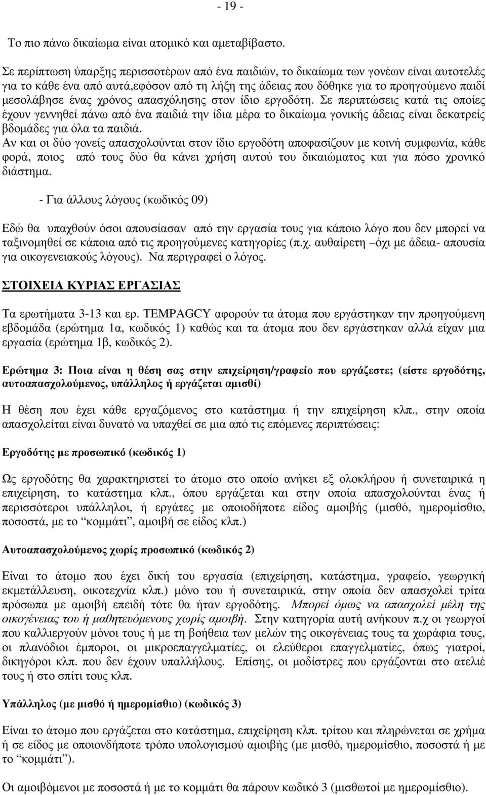 χρόνος απασχόλησης στον ίδιο εργοδότη. Σε περιπτώσεις κατά τις οποίες έχουν γεννηθεί πάνω από ένα παιδιά την ίδια µέρα το δικαίωµα γονικής άδειας είναι δεκατρείς βδοµάδες για όλα τα παιδιά.