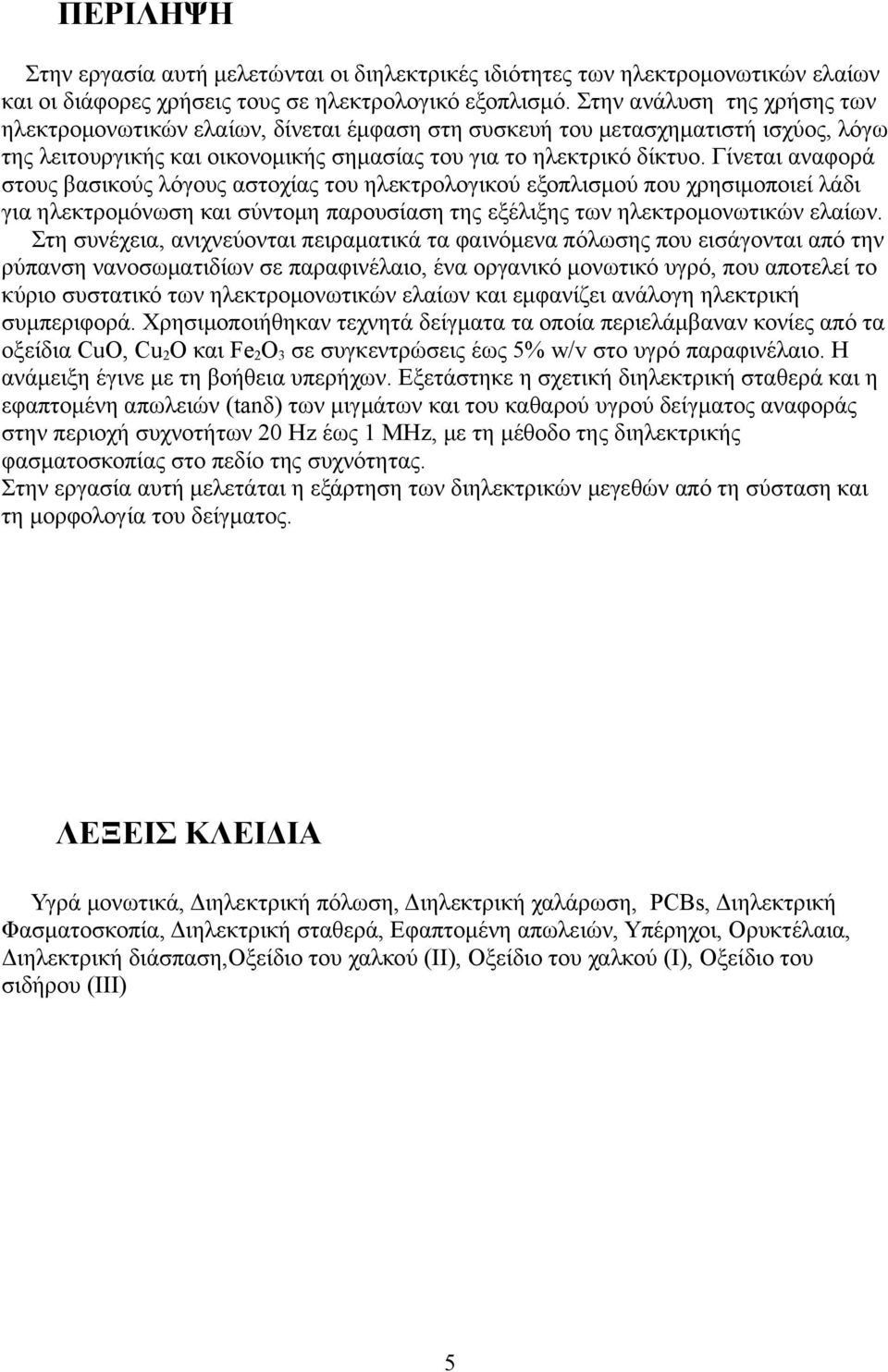 Γίνεται αναφορά στους βασικούς λόγους αστοχίας του ηλεκτρολογικού εξοπλισμού που χρησιμοποιεί λάδι για ηλεκτρομόνωση και σύντομη παρουσίαση της εξέλιξης των ηλεκτρομονωτικών ελαίων.