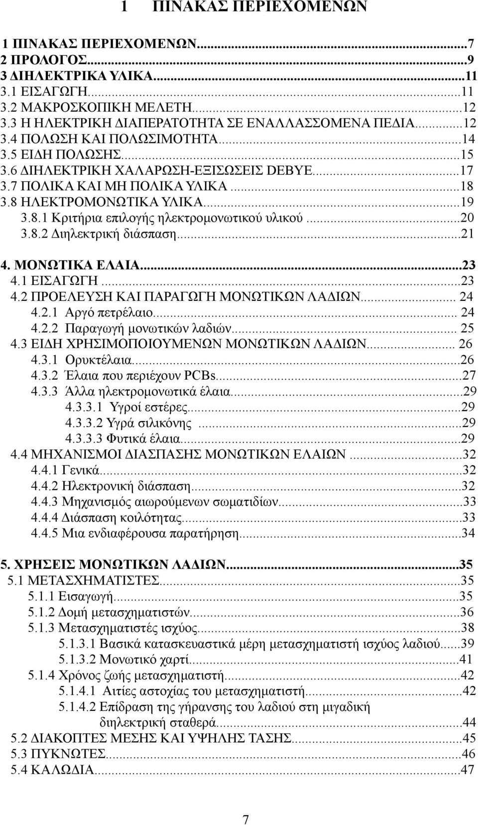 ..21 4. ΜΟΝΩΤΙΚΑ ΕΛΑΙΑ...23 4.1 ΕΙΣΑΓΩΓΗ...23 4.2 ΠΡΟΕΛΕΥΣΗ ΚΑΙ ΠΑΡΑΓΩΓΗ ΜΟΝΩΤΙΚΩΝ ΛΑΔΙΩΝ... 24 4.2.1 Αργό πετρέλαιο... 24 4.2.2 Παραγωγή μονωτικών λαδιών... 25 4.