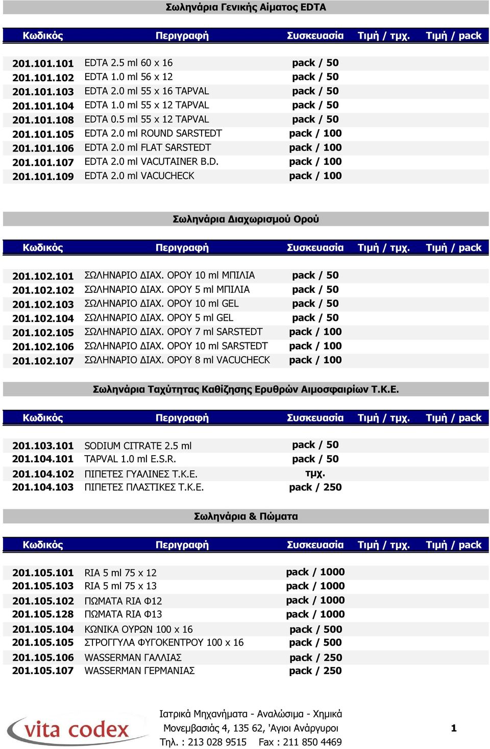 0 ml VACUTAINER B.D. pack / 100 201.101.109 EDTA 2.0 ml VACUCHECK pack / 100 Σωληνάρια ιαχωρισµού Ορού 201.102.101 ΣΩΛΗΝΑΡΙΟ ΙΑΧ. ΟΡΟΥ 10 ml ΜΠΙΛΙΑ pack / 50 201.102.102 ΣΩΛΗΝΑΡΙΟ ΙΑΧ.