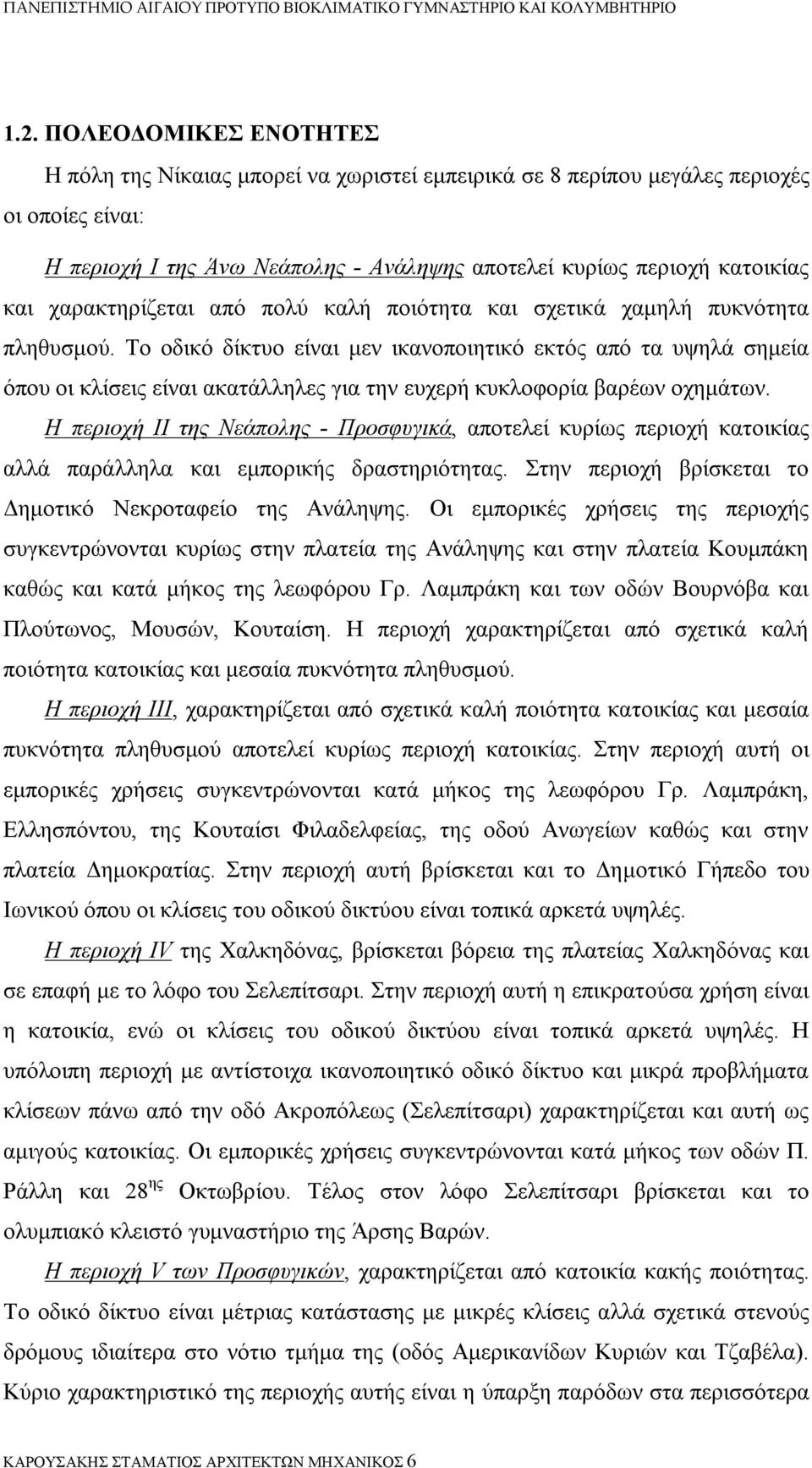 Το οδικό δίκτυο είναι μεν ικανοποιητικό εκτός από τα υψηλά σημεία όπου οι κλίσεις είναι ακατάλληλες για την ευχερή κυκλοφορία βαρέων οχημάτων.