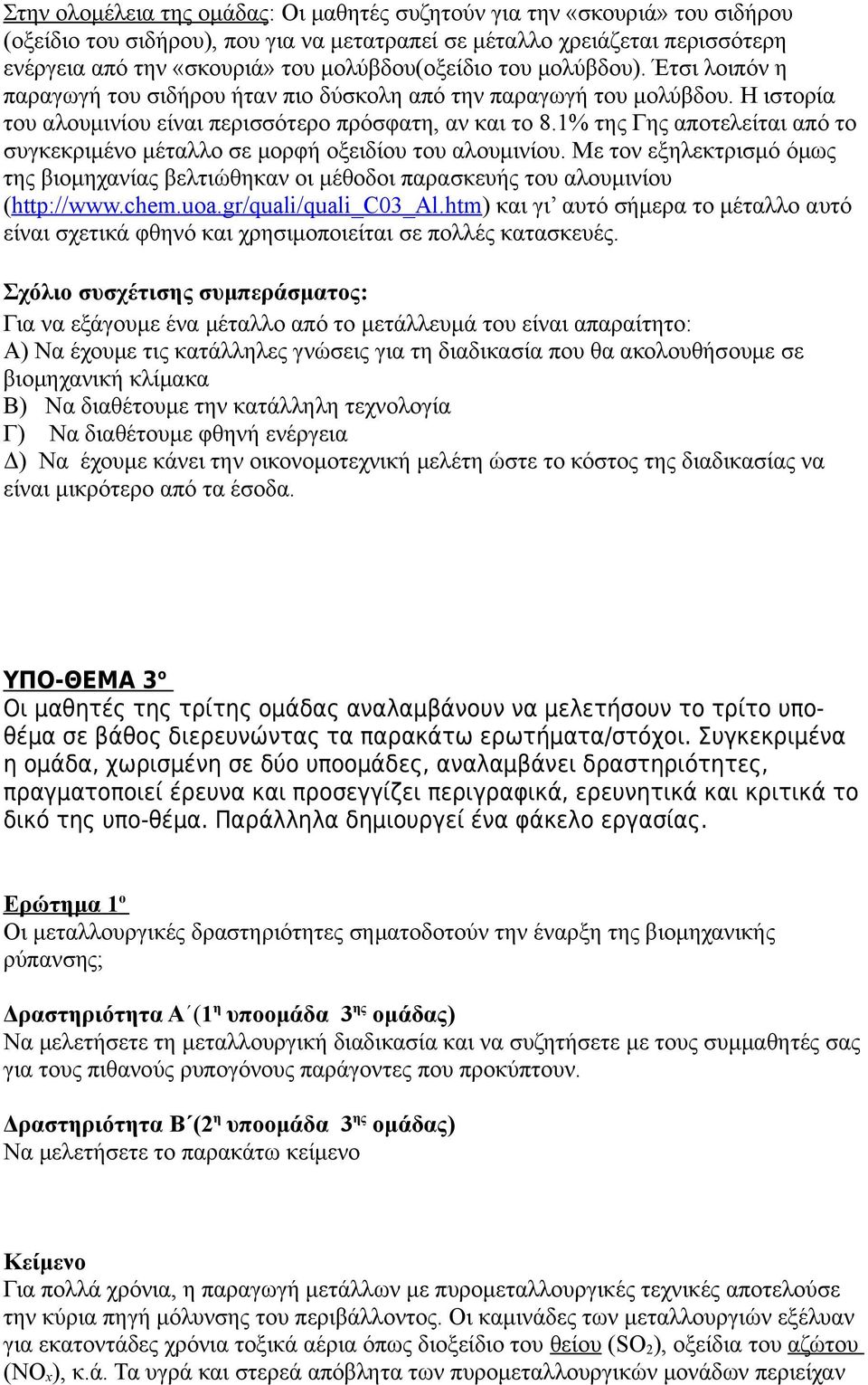 1% της Γης αποτελείται από το συγκεκριμένο μέταλλο σε μορφή οξειδίου του αλουμινίου. Με τον εξηλεκτρισμό όμως της βιομηχανίας βελτιώθηκαν οι μέθοδοι παρασκευής του αλουμινίου (http://www.chem.uoa.