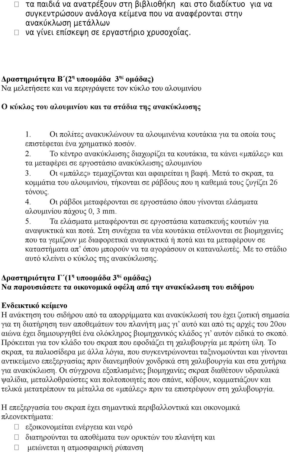 Οι πολίτες ανακυκλώνουν τα αλουμινένια κουτάκια για τα οποία τους επιστέφεται ένα χρηματικό ποσόν. 2.