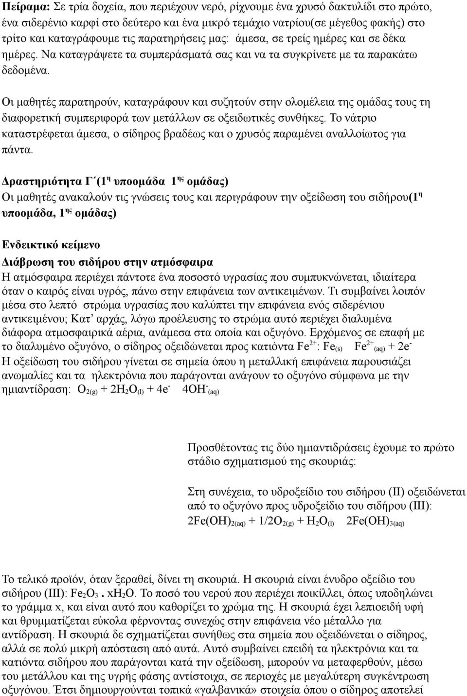 Οι μαθητές παρατηρούν, καταγράφουν και συζητούν στην ολομέλεια της ομάδας τους τη διαφορετική συμπεριφορά των μετάλλων σε οξειδωτικές συνθήκες.