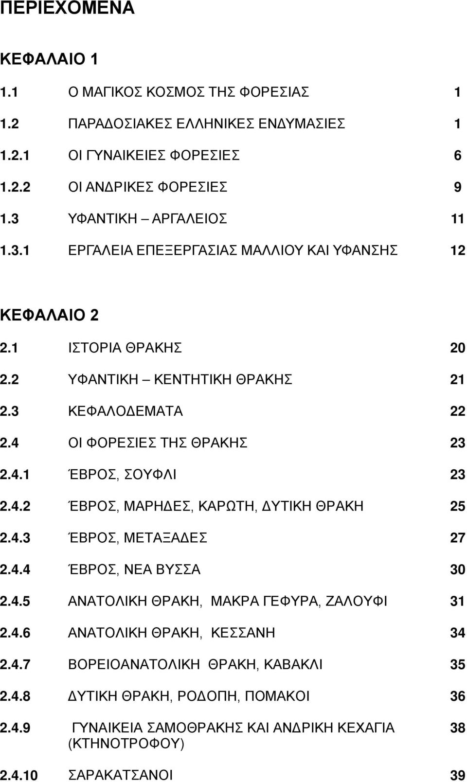 4 ΟΙ ΦΟΡΕΣΙΕΣ ΤΗΣ ΘΡΑΚΗΣ 23 2.4.1 ΈΒΡΟΣ, ΣΟΥΦΛΙ 23 2.4.2 ΈΒΡΟΣ, ΜΑΡΗΔΕΣ, ΚΑΡΩΤΗ, ΔΥΤΙΚΗ ΘΡΑΚΗ 25 2.4.3 ΈΒΡΟΣ, ΜΕΤΑΞΑΔΕΣ 27 2.4.4 ΈΒΡΟΣ, ΝΕΑ ΒΥΣΣΑ 30 2.4.5 ΑΝΑΤΟΛΙΚΗ ΘΡΑΚΗ, ΜΑΚΡΑ ΓΕΦΥΡΑ, ΖΑΛΟΥΦΙ 31 2.