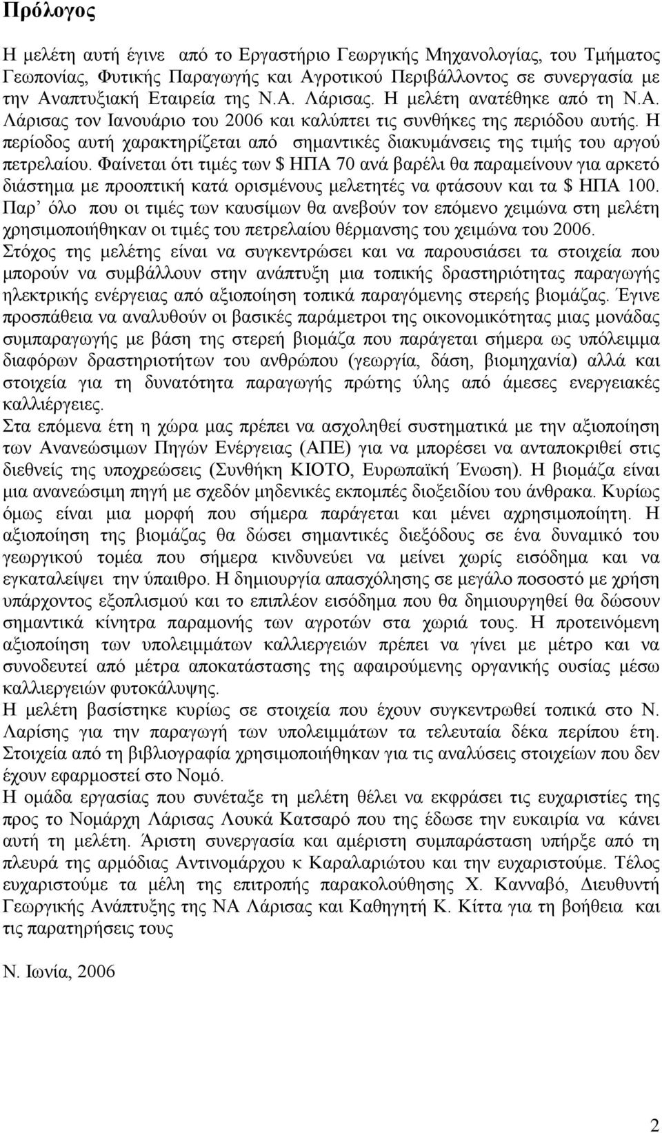 Φαίνεται ότι τιμές των $ ΗΠΑ 70 ανά βαρέλι θα παραμείνουν για αρκετό διάστημα με προοπτική κατά ορισμένους μελετητές να φτάσουν και τα $ ΗΠΑ 100.